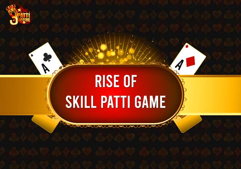 THE RISE OF SKILL-BASED TEEN PATTI ONLINE: A GAMING REVOLUTION