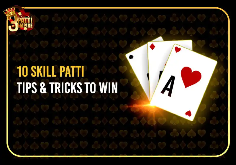 TOP SKILL PATTI TIPS AND TRICKS THAT WILL HELP YOU WIN
