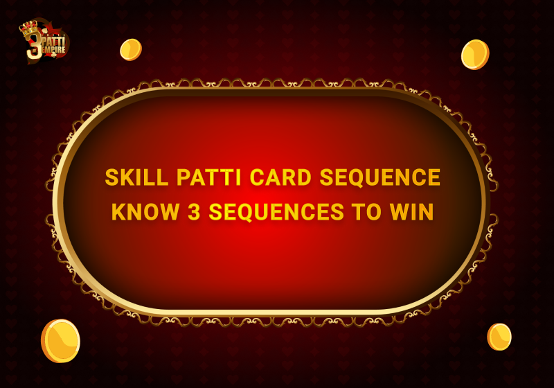 SKILL PATTI CARD SEQUENCES: KNOW 3 SEQUENCES TO WIN